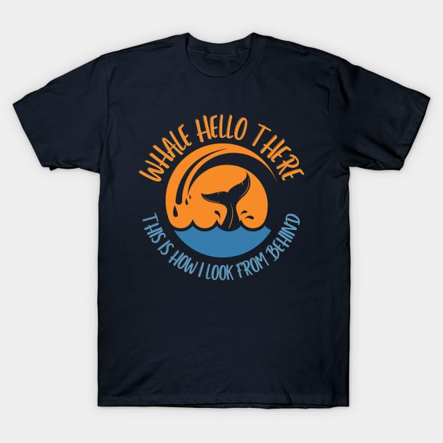 Whale hello there, this is how I look from behind T-Shirt by Kikapu creations